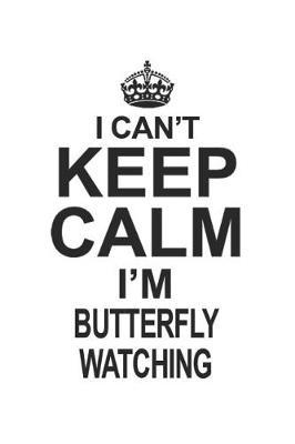 Book cover for I Can't Keep Calm I'm Butterfly Watching