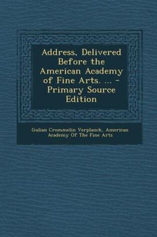 Cover of Address, Delivered Before the American Academy of Fine Arts. ... - Primary Source Edition