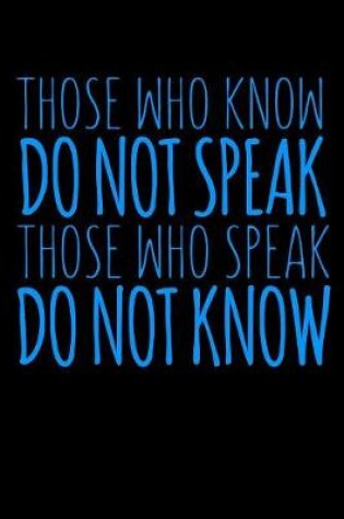 Cover of Those Who Know Do Not Speak Those Speak Do Not Know