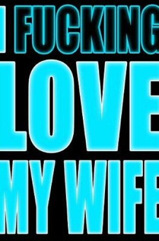 Cover of I Fucking Love My Wife