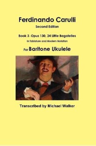 Cover of Ferdinando Carulli Book 3 Opus 130, 24 Little Bagatelles In Tablature and Modern Notation For Baritone Ukulele