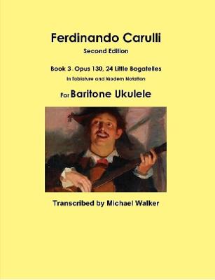 Book cover for Ferdinando Carulli Book 3 Opus 130, 24 Little Bagatelles In Tablature and Modern Notation For Baritone Ukulele