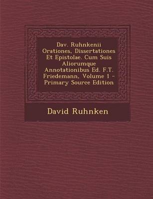 Book cover for Dav. Ruhnkenii Orationes, Dissertationes Et Epistolae. Cum Suis Aliorumque Annotationibus Ed. F.T. Friedemann, Volume 1 (Primary Source)