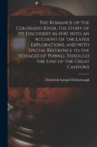 Cover of The Romance of the Colorado River, the Story of Its Discovery in 1540, With an Account of the Later Explorations, and With Special Reference to the Voyages of Powell Through the Line of the Great Canyons