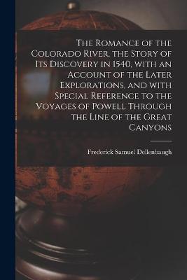 Book cover for The Romance of the Colorado River, the Story of Its Discovery in 1540, With an Account of the Later Explorations, and With Special Reference to the Voyages of Powell Through the Line of the Great Canyons