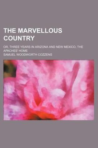 Cover of The Marvellous Country; Or, Three Years in Arizona and New Mexico, the Apaches' Home