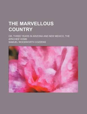 Book cover for The Marvellous Country; Or, Three Years in Arizona and New Mexico, the Apaches' Home