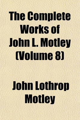 Book cover for The Complete Works of John L. Motley (Volume 8)