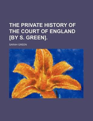 Book cover for The Private History of the Court of England [By S. Green].