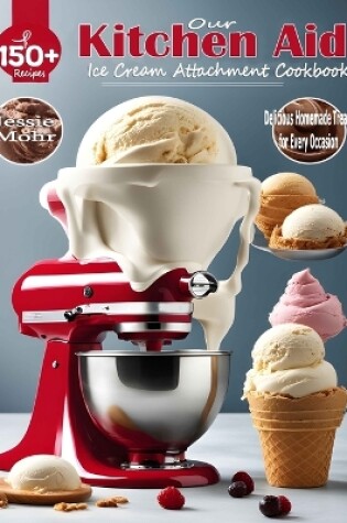 Cover of Our Kitchen Aid Ice Cream Maker Attachment Cookbook