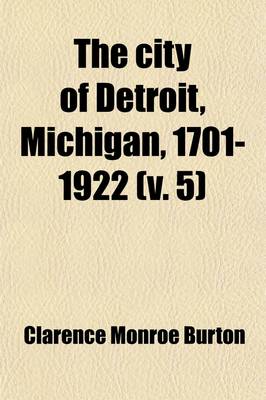 Book cover for The City of Detroit, Michigan, 1701-1922 (Volume 5)