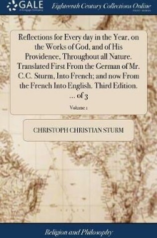 Cover of Reflections for Every day in the Year, on the Works of God, and of His Providence, Throughout all Nature. Translated First From the German of Mr. C.C. Sturm, Into French; and now From the French Into English. Third Edition. ... of 3; Volume 1