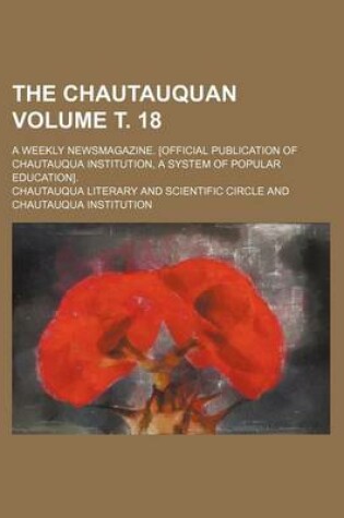 Cover of The Chautauquan; A Weekly Newsmagazine. [Official Publication of Chautauqua Institution, a System of Popular Education]. Volume . 18