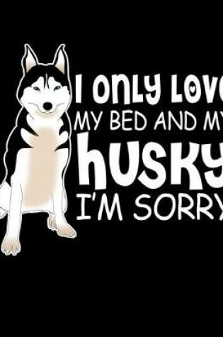 Cover of I Only Love My Bed And My Husky I'm Sorry