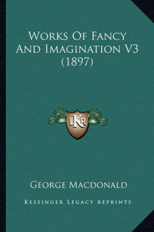 Cover of Works of Fancy and Imagination V3 (1897) Works of Fancy and Imagination V3 (1897)