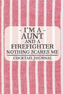 Book cover for I'm a Aunt and a Firefighter Nothing Scares Me Cocktail Journal