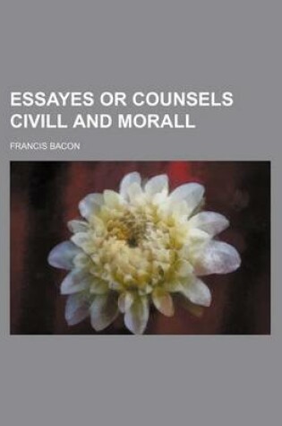 Cover of Essayes or Counsels CIVILL and Morall