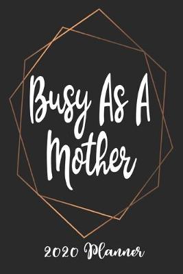 Book cover for Busy As A Mother 2020 Planner