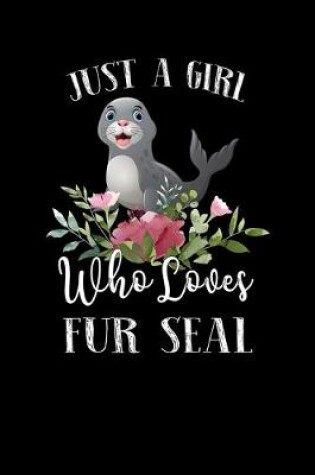 Cover of Just a Girl Who Loves Fur Seal