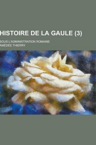 Cover of Histoire de la Gaule; Sous L'Administration Romaine (3 )