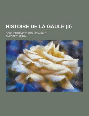 Book cover for Histoire de la Gaule; Sous L'Administration Romaine (3 )
