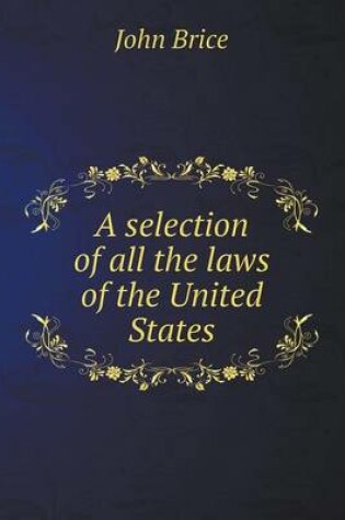 Cover of A selection of all the laws of the United States