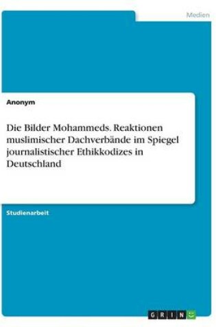 Cover of Die Bilder Mohammeds. Reaktionen muslimischer Dachverbände im Spiegel journalistischer Ethikkodizes in Deutschland