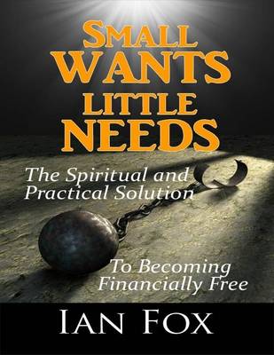 Book cover for Small Wants Little Needs: The Spiritual and Practical Solution to Becoming Financially Free