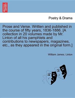 Book cover for Prose and Verse. Written and Published in the Course of Fifty Years, 1836-1886. [A Collection in 20 Volumes Made by Mr. Linton of All His Pamphlets and Contributions to Newspapers, Magazines, Etc., as They Appeared in the Original Form.] Vol. XVII