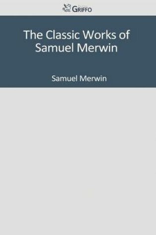 Cover of The Classic Works of Samuel Merwin