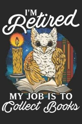 Cover of I'm Retired My Job Is To Collect Books