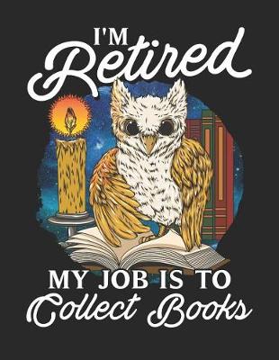 Book cover for I'm Retired My Job Is To Collect Books