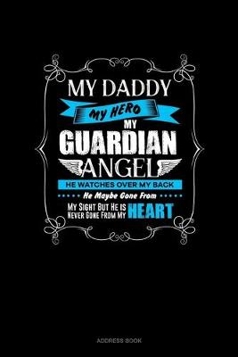 Book cover for My Daddy My Hero My Guardian Angel He Watches Over My Back He Maybe Gone From My Sight But He Is Never Gone From My Heart