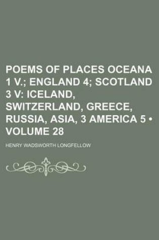 Cover of Poems of Places Oceana 1 V. (Volume 28); England 4 Scotland 3 V Iceland, Switzerland, Greece, Russia, Asia, 3 America 5