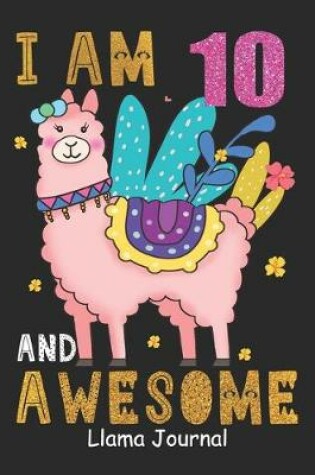Cover of I Am 10 And Awesome Llama Journal