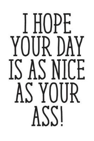 Cover of Hope Your Day Is as Nice as Your Ass!
