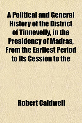 Book cover for A Political and General History of the District of Tinnevelly, in the Presidency of Madras, from the Earliest Period to Its Cession to the