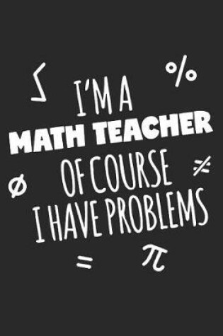 Cover of I'm A Math Teacher Of Course I Have Problems