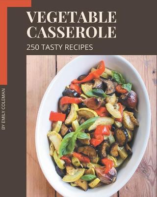 Book cover for 250 Tasty Vegetable Casserole Recipes