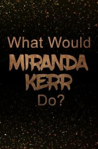 Cover of What Would Miranda Kerr Do?