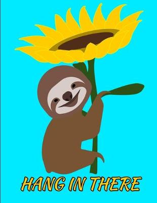 Book cover for Hang In There Smiling Sloth Sunflower Notebook Journal 150 College Ruled Pages 8.5 X 11