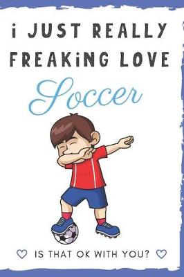 Book cover for I Just Really Freaking Love Soccer. Is That OK With You?