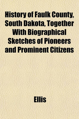 Book cover for History of Faulk County, South Dakota, Together with Biographical Sketches of Pioneers and Prominent Citizens