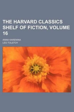 Cover of The Harvard Classics Shelf of Fiction, Volume 16; Anna Karenina