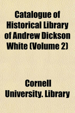 Cover of Catalogue of Historical Library of Andrew Dickson White (Volume 2)