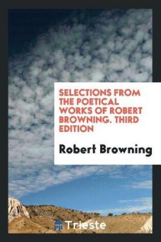 Cover of Selections from the Poetical Works of Robert Browning. Third Edition