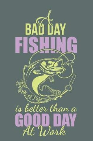 Cover of Bad day fishing is better than a good day at work