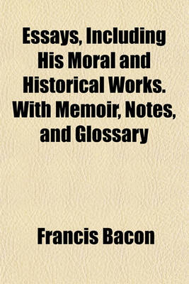 Book cover for Essays, Including His Moral and Historical Works. with Memoir, Notes, and Glossary