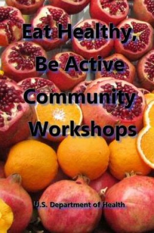 Cover of Eat Healthy, Be Active Community Workshops