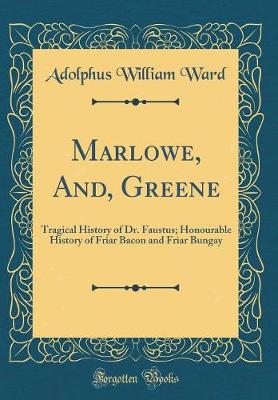 Book cover for Marlowe, And, Greene: Tragical History of Dr. Faustus; Honourable History of Friar Bacon and Friar Bungay (Classic Reprint)